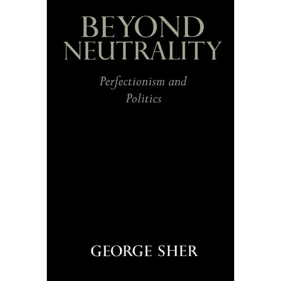 Beyond Neutrality: Perfectionism and Politics, (Paperback)