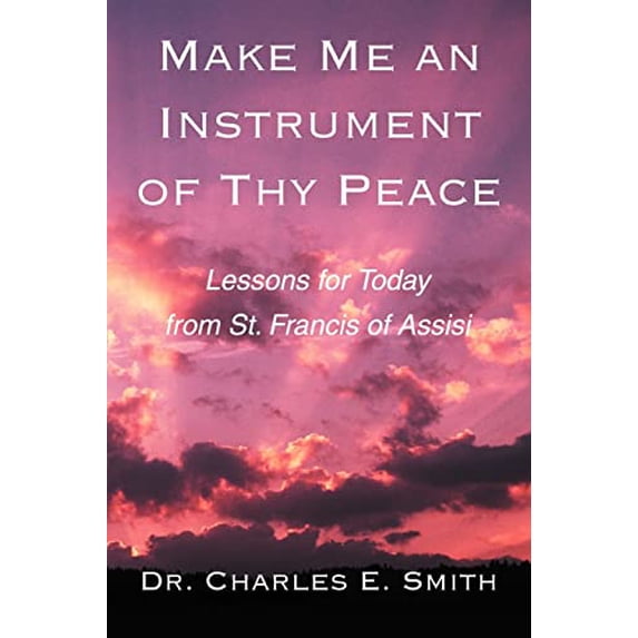 Pre-Owned Make Me an Instrument of Thy Peace: Lessons for Today from St. Francis of Assisi, 9780595279395, 0595279392, Paperback,