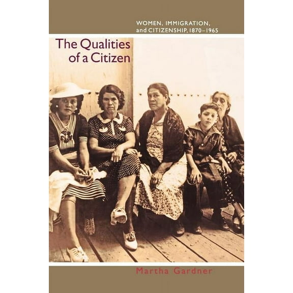 The Qualities of a Citizen: Women, Immigration, and Citizenship, 1870-1965, (Paperback)