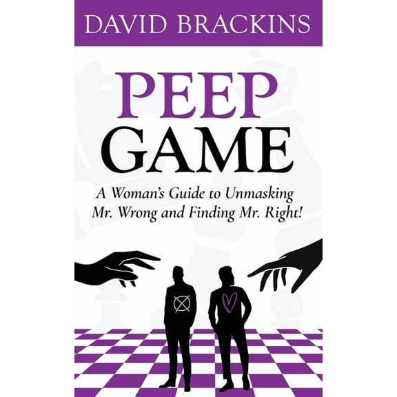 Peep Game: A Woman's Guide to Unmasking Mr. Wrong and Finding Mr. Right!, (Paperback)