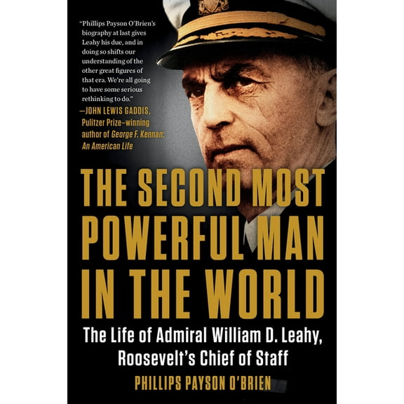 The Second Most Powerful Man in the World: The Life of Admiral William D. Leahy, Roosevelt's Chief of Staff, (Paperback)