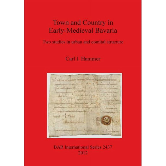 BAR International: Town and Country in Early-Medieval Bavaria: Two studies in urban and comital structure (Paperback)