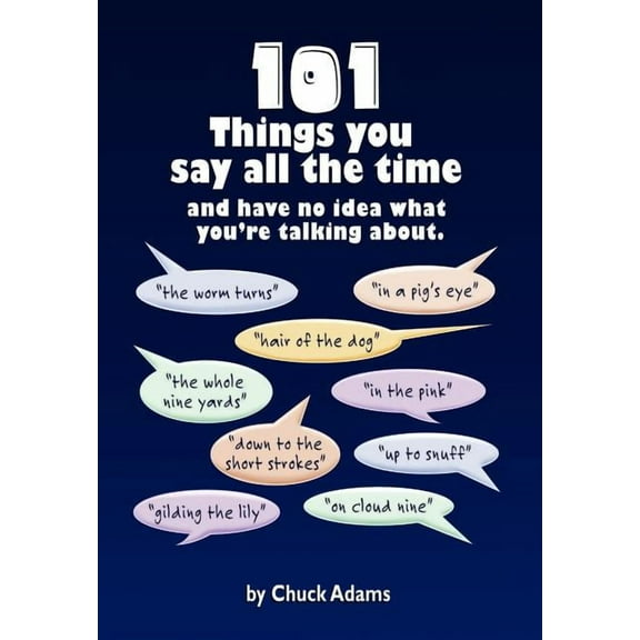 101 Things You Say All the Time: And Have No Idea What You're Talking About! (Hardcover)