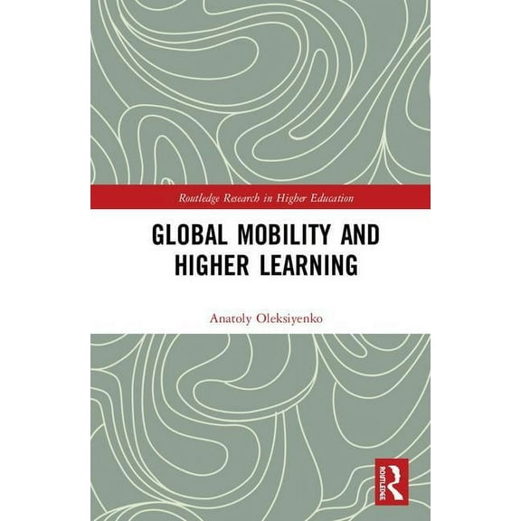 Routledge Research in Higher Education Global Mobility and Higher Learning, (Hardcover)