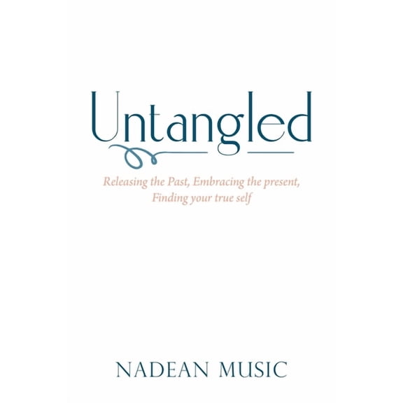 Untangled: Releasing the Past, Embracing the present, Finding your true self, (Paperback)