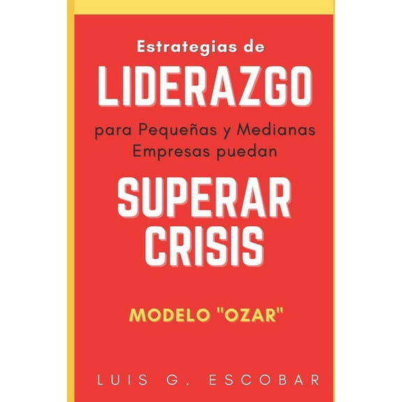 Estrategias de liderazgo para pequeñas y medianas empresas superen Crisis: Modelo OZAR (Paperback)
