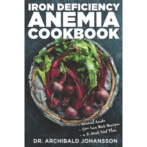 Iron Deficiency Anemia Cookbook: Essential Diet Guide, 50   Iron Rich Recipes and a 2-Week Diet Plan to Help Low Iron Le, (Paperback)