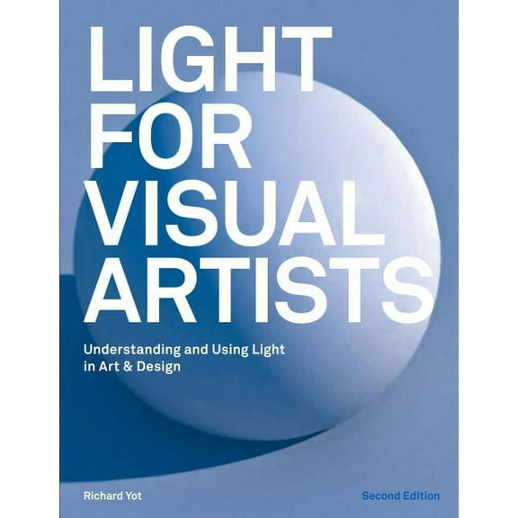 Light for Visual Artists Second Edition: Understanding and Using Light in Art & Design, (Paperback)