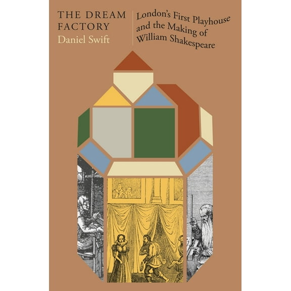 The Dream Factory: London's First Playhouse and the Making of William Shakespeare, (Hardcover)
