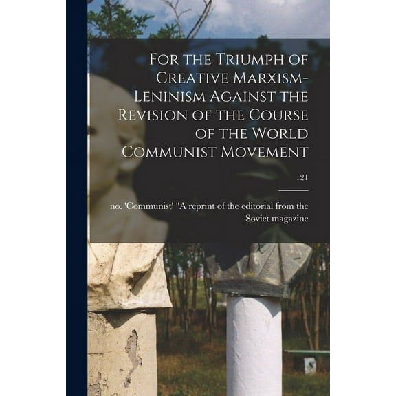 For the Triumph of Creative Marxism-Leninism Against the Revision of the Course of the World Communist Movement; 121, (Paperback)
