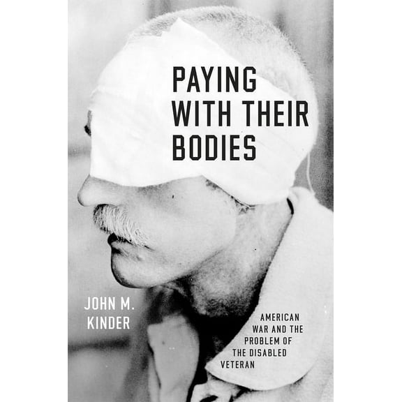 Paying with Their Bodies: American War and the Problem of the Disabled Veteran, (Hardcover)