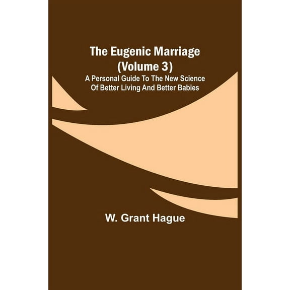 The Eugenic Marriage (Volume 3); A Personal Guide to the New Science of Better Living and Better Babies, (Paperback)