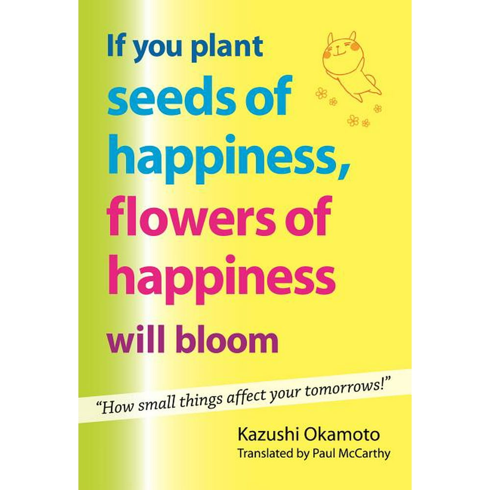 If You Plant Seeds of Happiness, Flowers of Happiness Will Bloom