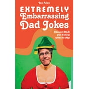 Extremely Embarrassing Dad Jokes: Because Dads Don't Know When to Stop [Hardcover - Used]
