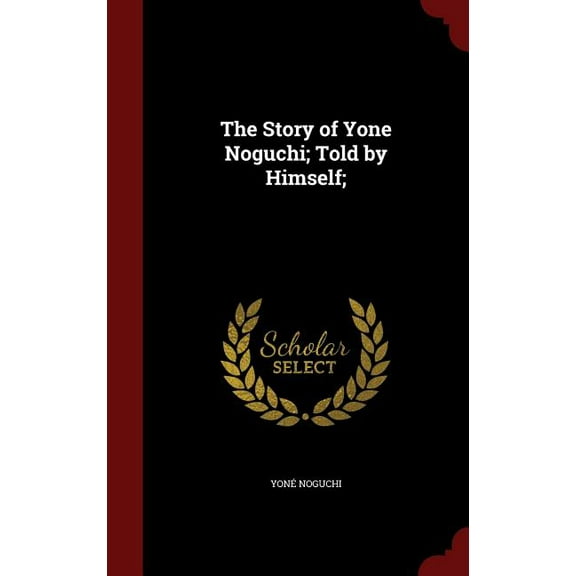 The Story of Yone Noguchi; Told by Himself; (Hardcover)