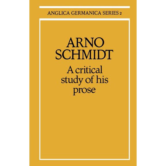 Anglica Germanica Series 2 Arno Schmidt: A Critical Study of His Prose, (Paperback)