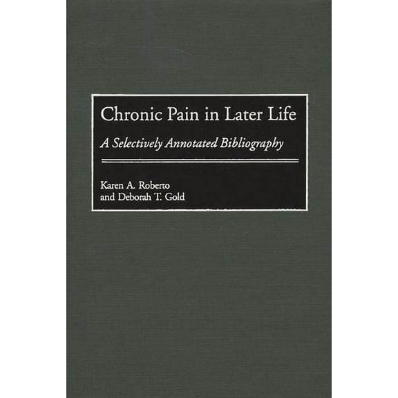Bibliographies and Indexes in Gerontolog Chronic Pain in Later Life: A Selectively Annotated Bibliography, (Hardcover)