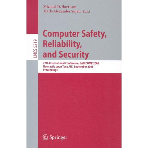 Computer Safety, Reliability, and Security: 27th International Conference, Safecomp 2008 Newcastle Upon Tyne, Uk, Septem, (Paperback)