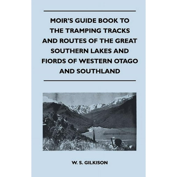 Moir's Guide Book to the Tramping Tracks and Routes of the Great Southern Lakes and Fiords of Western Otago and Southlan, (Paperback)