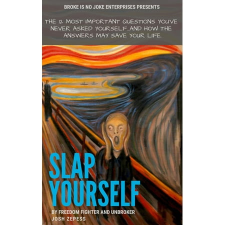 Slap Yourself: The 12 Most Important Questions You've Never Asked Yourself...And How The Answers May Save Your Life. -