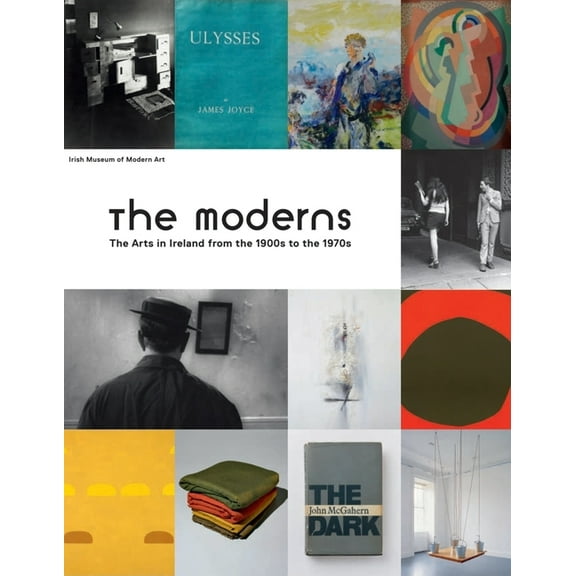 The Moderns: The Arts in Ireland from the 1900s to the 1970s, (Hardcover)