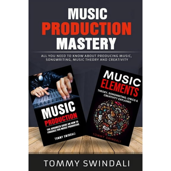 Music Production Mastery: All You Need to Know About Producing Music, Songwriting, Music Theory and Creativity (Two Book, (Paperback)