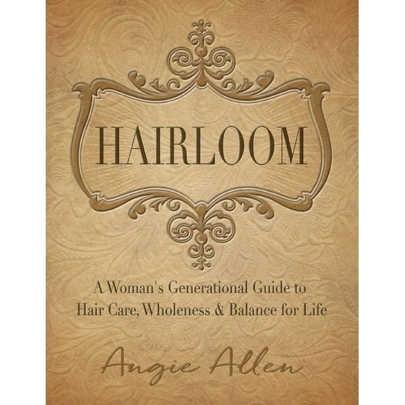 Hairloom: A Women's Generational Guide to Hair Care, Wholeness & Balance for Life, (Paperback)
