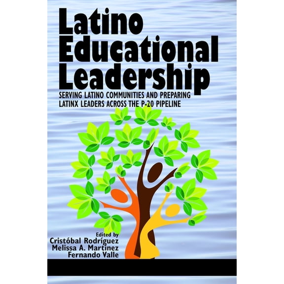 Latino Educational Leadership: Serving Latino Communities and Preparing Latinx Leaders Across the P-20 Pipeline, (Paperback)