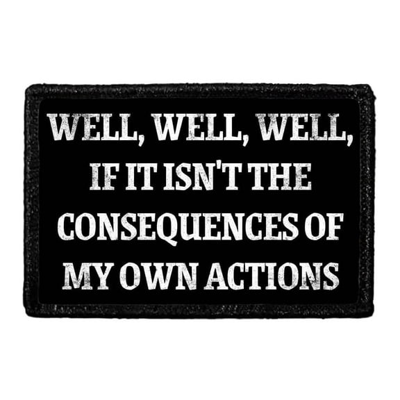 Well, Well, Well, If It Isn't The Consequences Of My Own Actions - Removable Patch