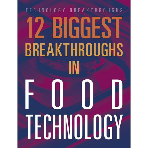 Technology Breakthroughs: 12 Biggest Breakthroughs in Food Technology (Hardcover)