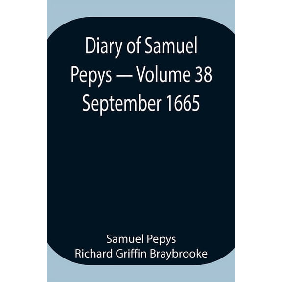 Diary Of Samuel Pepys - Volume 38: September 1665, (Paperback)