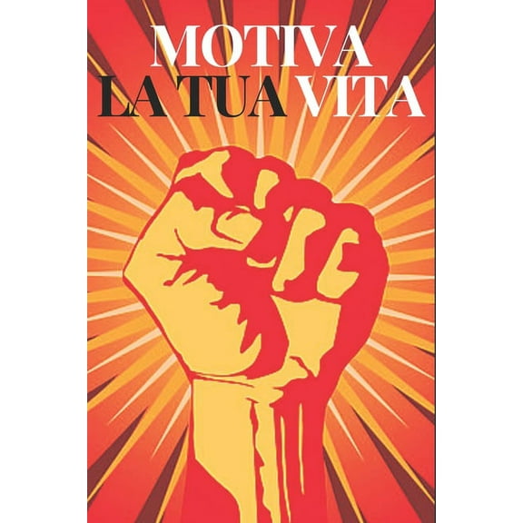 Motiva La Tua Vita: Liberate tutto il vostro potenziale (Paperback)