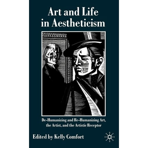 Art and Life in Aestheticism: De-Humanizing and Re-Humanizing Art, the Artist and the Artistic Receptor, (Hardcover)