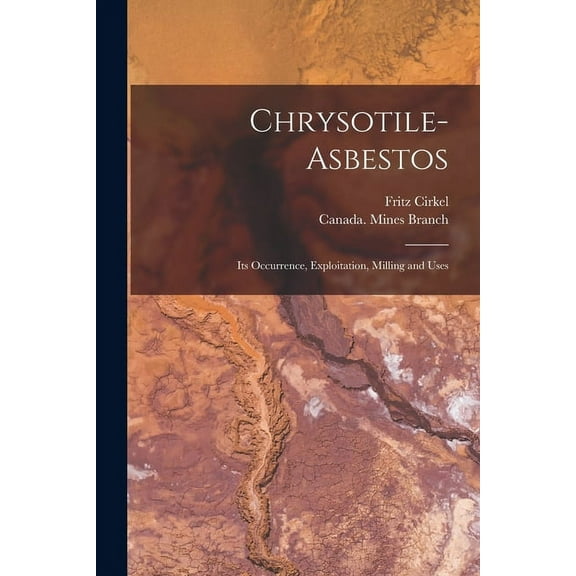 Chrysotile-asbestos [microform] : Its Occurrence, Exploitation, Milling and Uses