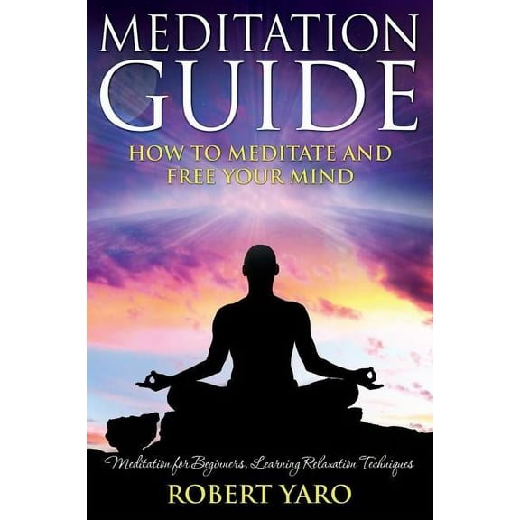 Meditation Guide: How to Meditate and Free Your Mind (Paperback)