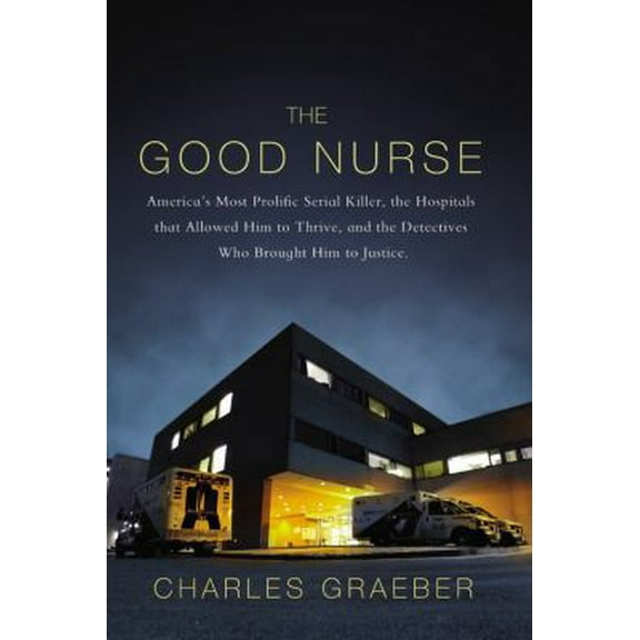 Pre-Owned The Good Nurse: A True Story of Medicine, Madness, and Murder (Hardcover) 0446505293 9780446505291