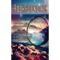 Rockhounding: La guÃ­a definitiva para principiantes sobre la bÃºsqueda y el estudio de rocas, gemas, minerales, Ã¡gatas y , (Hardcover)