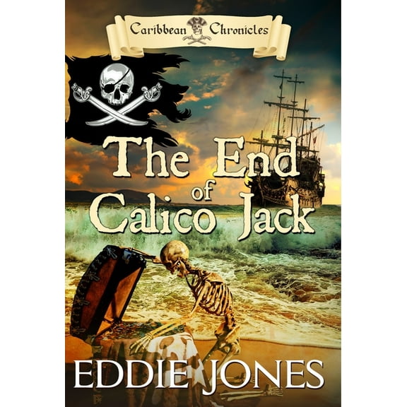 Caribbean Chronicles The End of Calico Jack: A Pirate Action Adventure Series for Young Adult Readers, Book 3, (Hardcover)