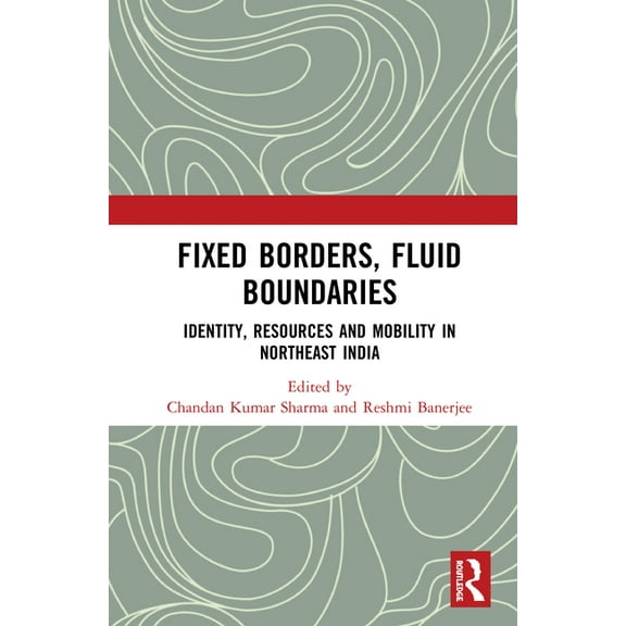 Fixed Borders, Fluid Boundaries: Identity, Resources and Mobility in Northeast India, (Hardcover)