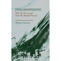 Philosophising: Why We Do It, and How We Should Proceed (Hardcover)