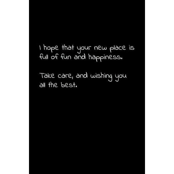 I hope that your new place is full of fun and happiness. Take care, and wishing you all the best.: Perfect goodbye gift to coworker / going away gift