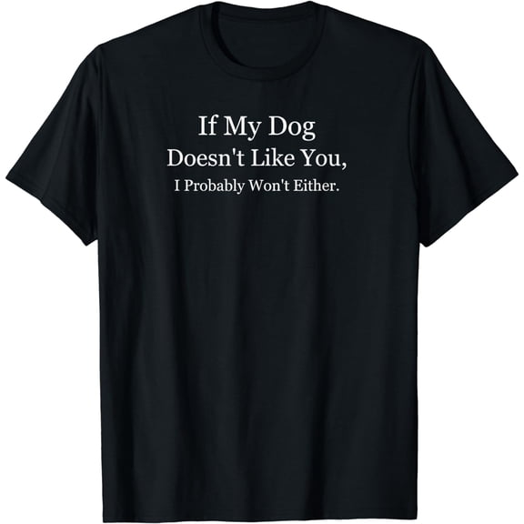 If My Dog Doesn't Like You I Probably Won't Either Pet Shirt
