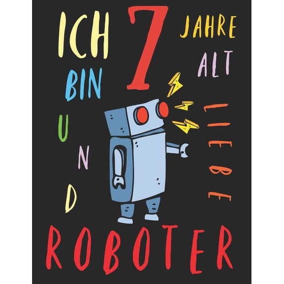Ich bin 7 Jahre alt und liebe Roboter : Das Malbuch für Kinder, die Roboter lieben (Paperback)