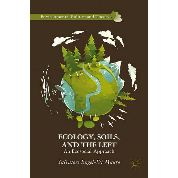 Environmental Politics and Theory: Ecology, Soils, and the Left: An Ecosocial Approach (Hardcover)
