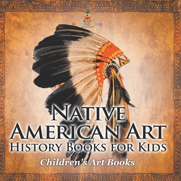 Native American Art - Art History Books for Kids Children's Art Books, (Paperback)