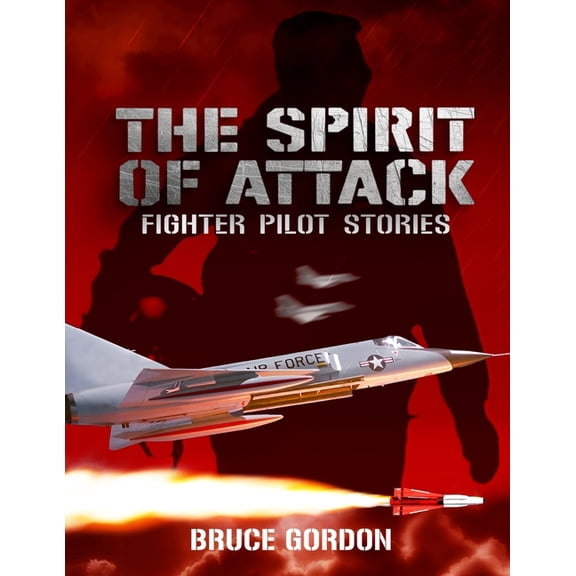 The Spirit of Attack: Fighter Pilot Stories, (Paperback)