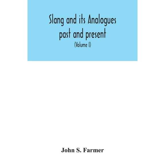 Slang and its analogues past and present. A dictionary, historical and comparative of the heterodox speech of all classe, (Paperback)