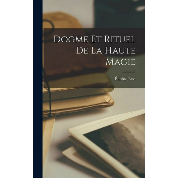 Dogme Et Rituel De La Haute Magie, (Hardcover)