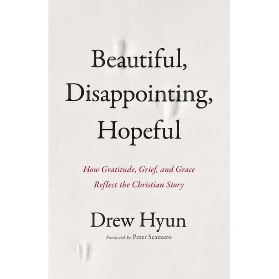 Beautiful, Disappointing, Hopeful: How Gratitude, Grief, and Grace Reflect the Christian Story, (Paperback)