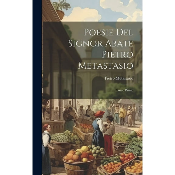 Poesie Del Signor Abate Pietro Metastasio: Tomo Primo (Hardcover)